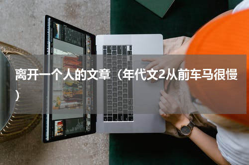 离开一个人的文章（年代文2从前车马很慢）