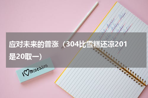 应对未来的普涨（304比雪糕还凉201是20取一）