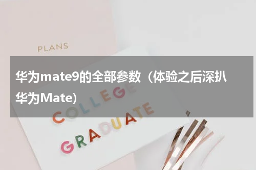 华为mate9的全部参数（体验之后深扒华为Mate）
