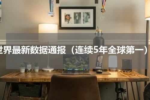 世界最新数据通报（连续5年全球第一）