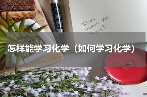 怎样能学习化学（如何学习化学）
