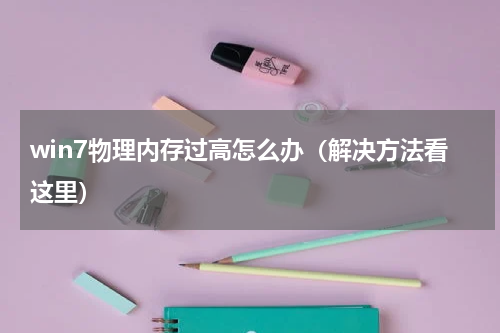win7物理内存过高怎么办（解决方法看这里）