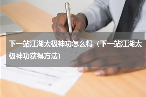 下一站江湖太极神功怎么得（下一站江湖太极神功获得方法）