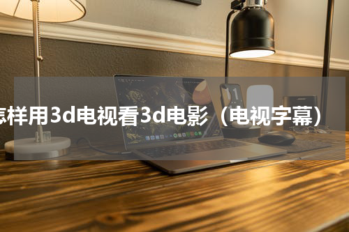 怎样用3d电视看3d电影（电视字幕）