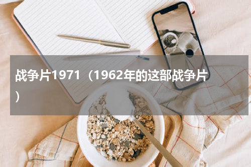 战争片1971（1962年的这部战争片）