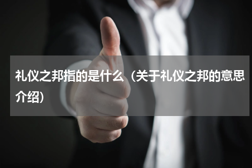 礼仪之邦指的是什么（关于礼仪之邦的意思介绍）