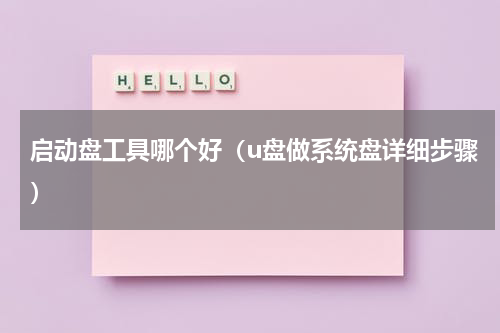 启动盘工具哪个好（u盘做系统盘详细步骤）