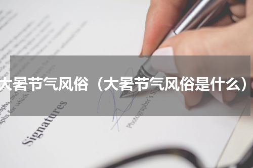 大暑节气风俗（大暑节气风俗是什么）