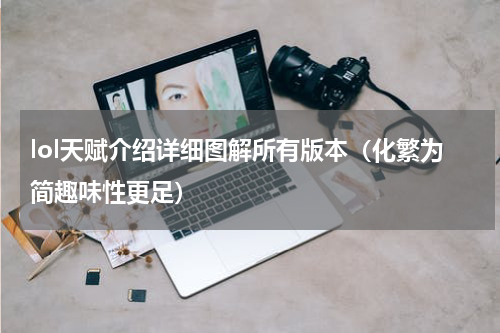 lol天赋介绍详细图解所有版本（化繁为简趣味性更足）
