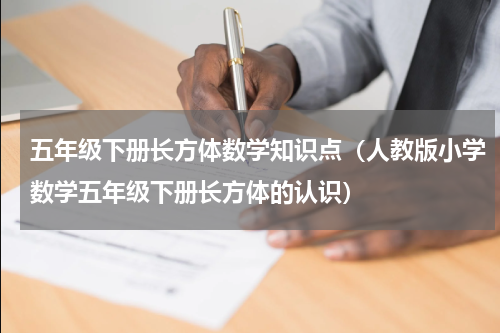 五年级下册长方体数学知识点（人教版小学数学五年级下册长方体的认识）