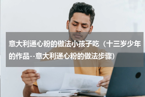 意大利通心粉的做法小孩子吃（十三岁少年的作品--意大利通心粉的做法步骤）
