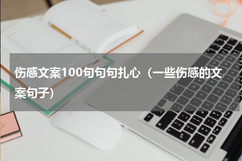 伤感文案100句句句扎心（一些伤感的文案句子）