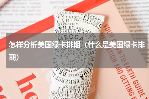怎样分析美国绿卡排期（什么是美国绿卡排期）