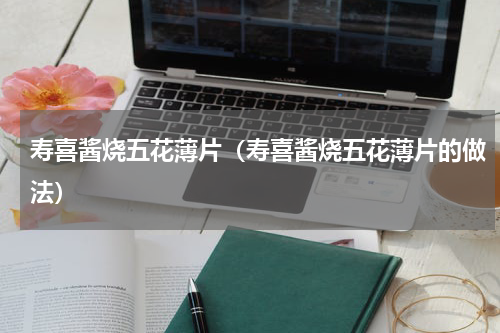 寿喜酱烧五花薄片（寿喜酱烧五花薄片的做法）