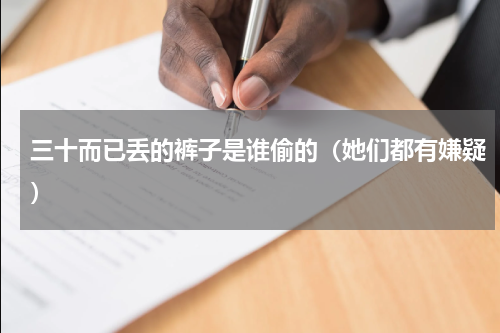 三十而已丢的裤子是谁偷的（她们都有嫌疑）