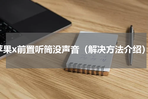 苹果x前置听筒没声音（解决方法介绍）