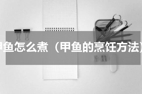甲鱼怎么煮（甲鱼的烹饪方法）