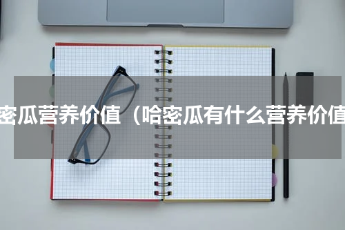 哈密瓜营养价值（哈密瓜有什么营养价值）