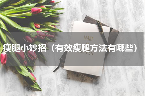 瘦腿小妙招（有效瘦腿方法有哪些）