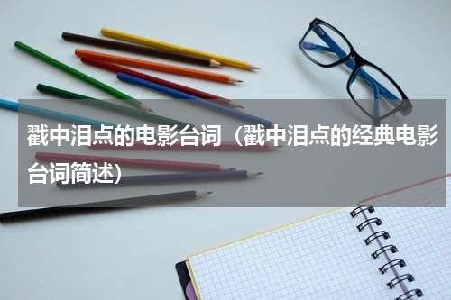 戳中泪点的电影台词（戳中泪点的经典电影台词简述）