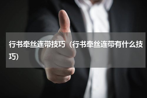 行书牵丝连带技巧（行书牵丝连带有什么技巧）