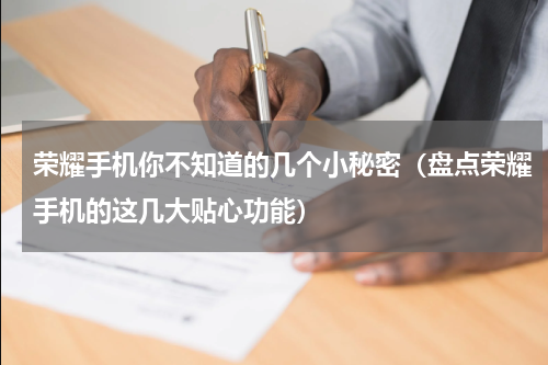 荣耀手机你不知道的几个小秘密（盘点荣耀手机的这几大贴心功能）
