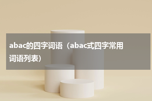 abac的四字词语（abac式四字常用词语列表）