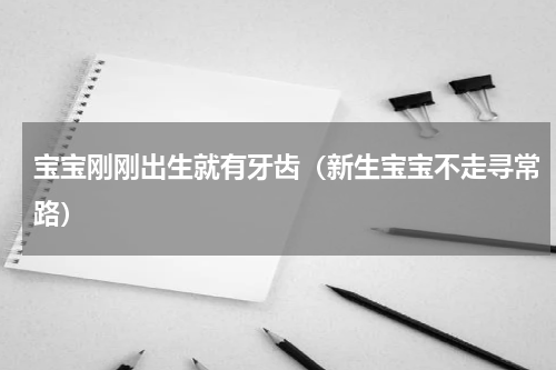 宝宝刚刚出生就有牙齿（新生宝宝不走寻常路）