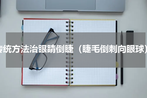 传统方法治眼睛倒睫（睫毛倒刺向眼球）