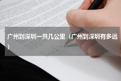 广州到深圳一共几公里（广州到深圳有多远）
