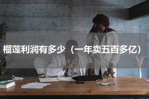 榴莲利润有多少（一年卖五百多亿）