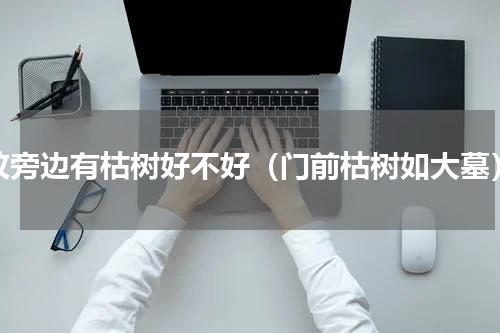 坟旁边有枯树好不好（门前枯树如大墓）
