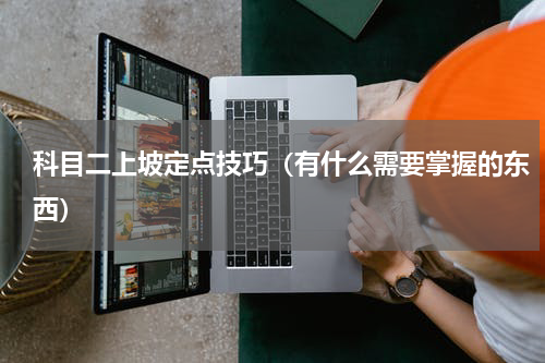 科目二上坡定点技巧（有什么需要掌握的东西）