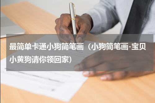 最简单卡通小狗简笔画（小狗简笔画-宝贝小黄狗请你领回家）