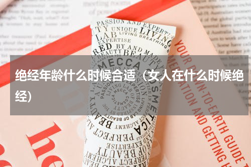 绝经年龄什么时候合适（女人在什么时候绝经）