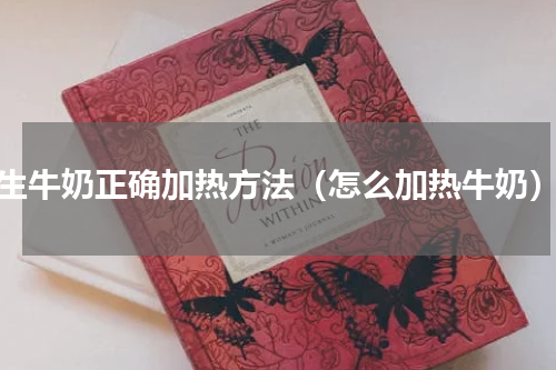 生牛奶正确加热方法（怎么加热牛奶）