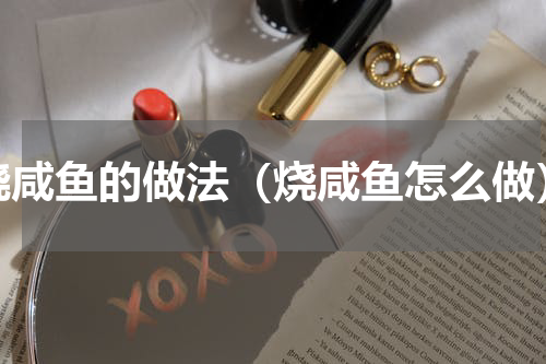 烧咸鱼的做法（烧咸鱼怎么做）