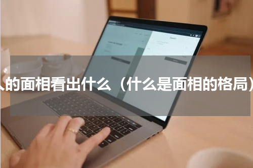 人的面相看出什么（什么是面相的格局）