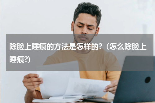 除脸上睡痕的方法是怎样的?（怎么除脸上睡痕?）