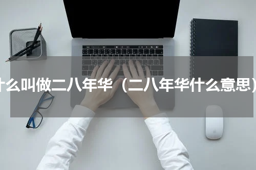 什么叫做二八年华（二八年华什么意思）