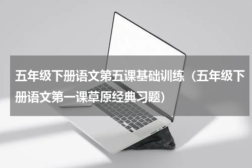 五年级下册语文第五课基础训练（五年级下册语文第一课草原经典习题）