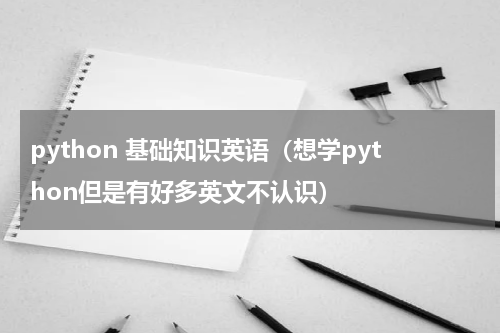 python 基础知识英语（想学python但是有好多英文不认识）