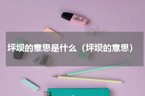 坪坝的意思是什么（坪坝的意思）