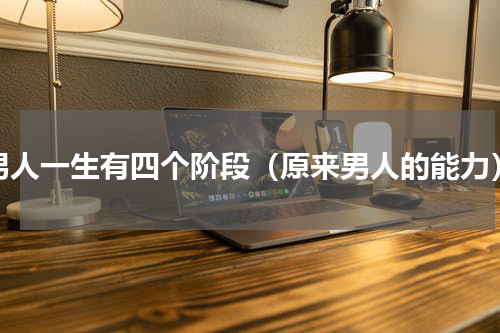 男人一生有四个阶段（原来男人的能力）