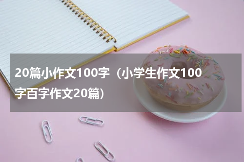 20篇小作文100字（小学生作文100字百字作文20篇）