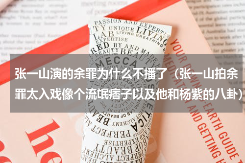 张一山演的余罪为什么不播了（张一山拍余罪太入戏像个流氓痞子以及他和杨紫的八卦）