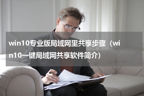 win10专业版局域网里共享步骤（win10一键局域网共享软件简介）