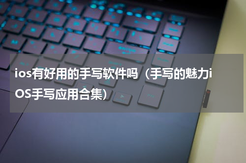 ios有好用的手写软件吗（手写的魅力iOS手写应用合集）