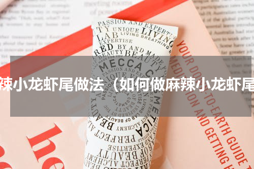麻辣小龙虾尾做法（如何做麻辣小龙虾尾）