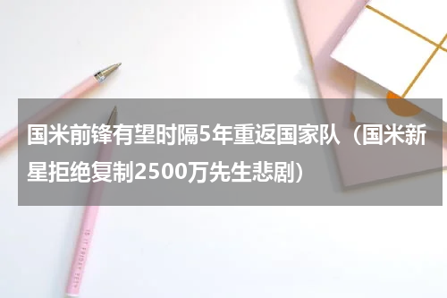 国米前锋有望时隔5年重返国家队（国米新星拒绝复制2500万先生悲剧）